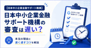 日本中小企業金融サポート機構の審査は遅い？本当の理由と速く通すコツを解説